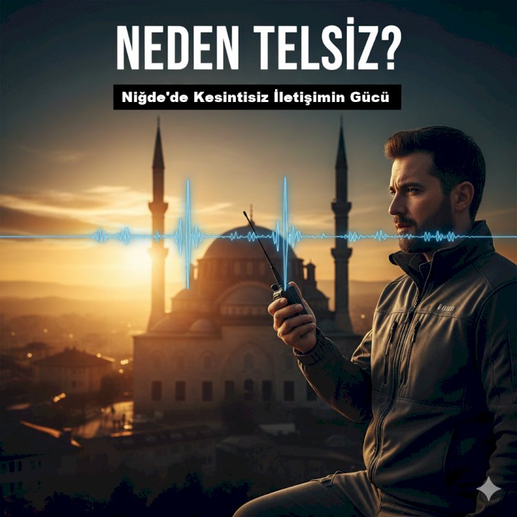 Neden Telsiz? Niğde'de Kesintisiz İletişimin Gücü